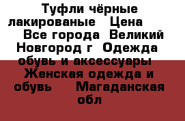 Туфли чёрные лакированые › Цена ­ 500 - Все города, Великий Новгород г. Одежда, обувь и аксессуары » Женская одежда и обувь   . Магаданская обл.
